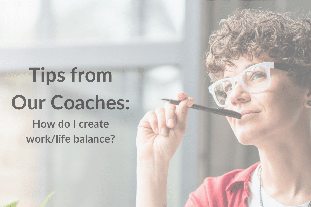 Tips from Our Coaches: How to Create Work/Life Balance