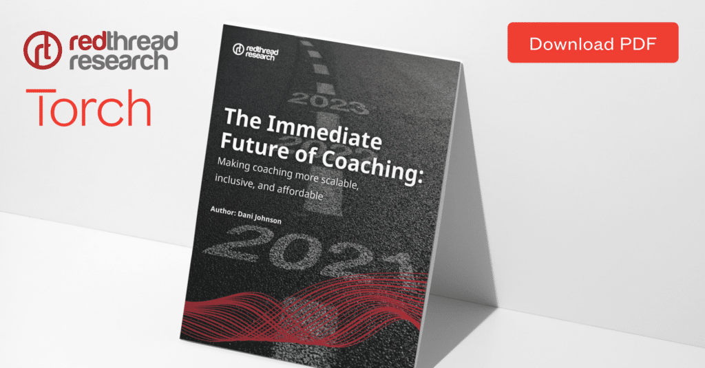 The Immediate Future of Coaching Report by RedThread Research Sponsored by Torch