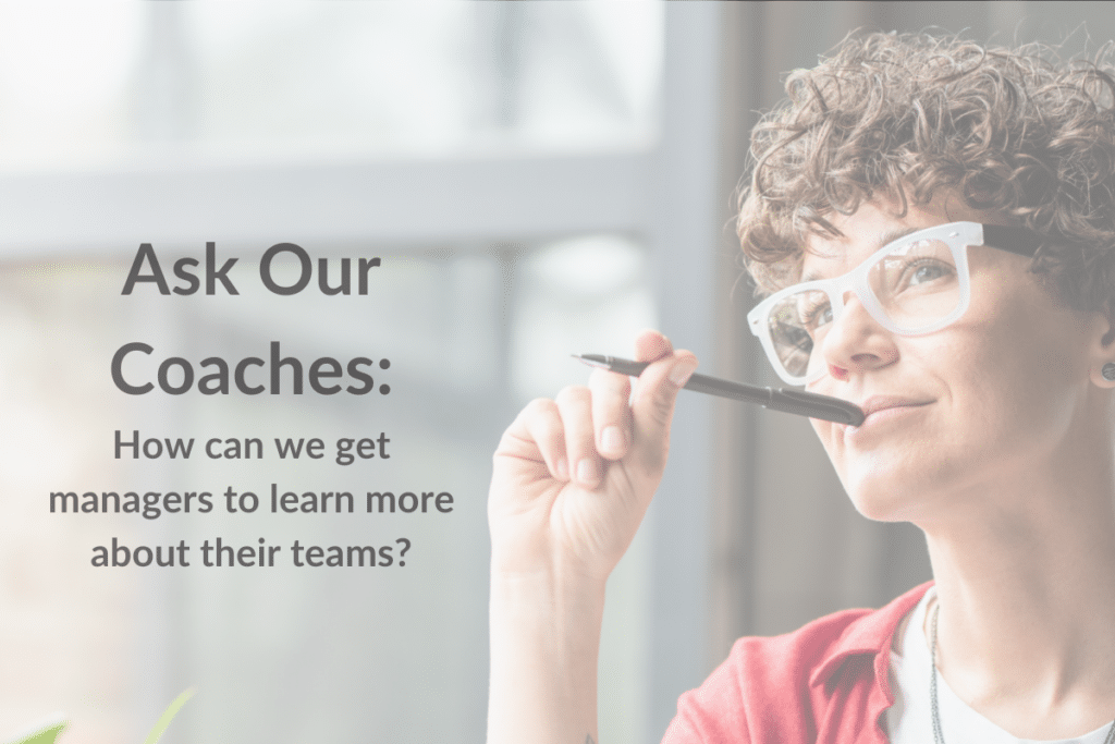 A woman smiling with a pen up to her face, next to the text "Ask Our Coaches: How can we get managers to learn more about their teams?"