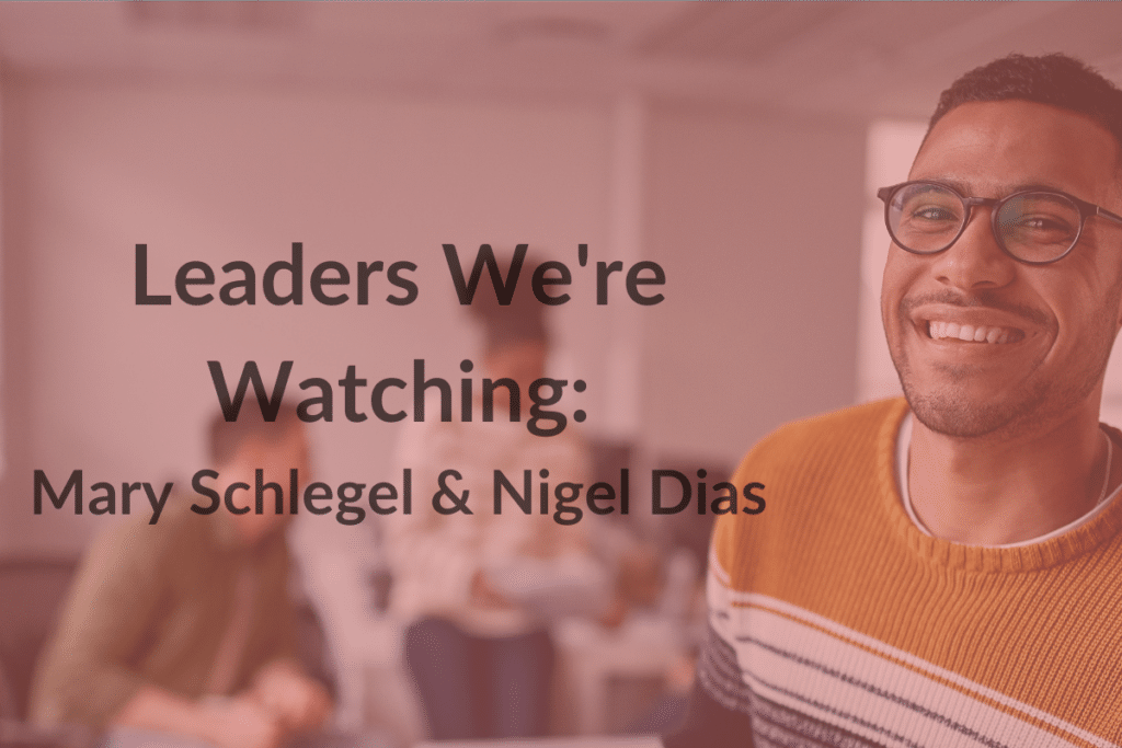 A man smiling at the camera with the text "Leaders We're Watching: Mary Schlegel & Nigel Dias"