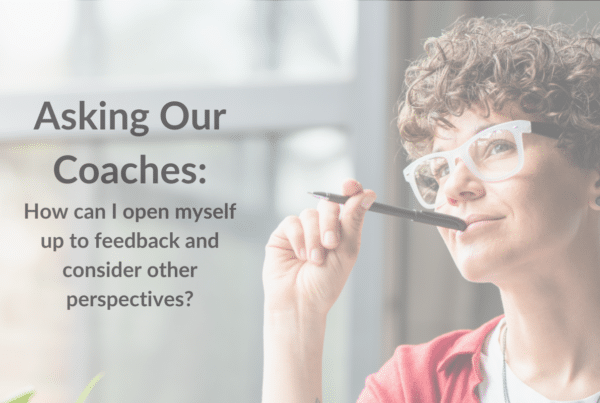 "Asking Our Coaches: How can I open myself up to feedback and consider other perspectives" next to an image of a woman smiling, with a pen up to her mouth.