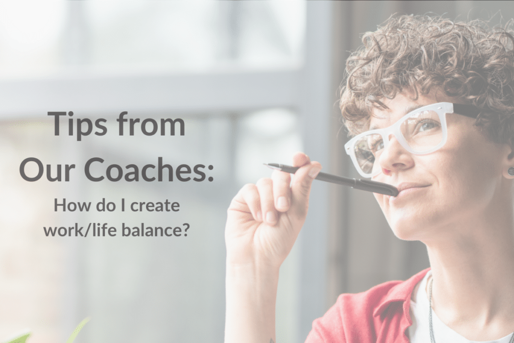 "Tips from Our Coaches: how do I create work/life balance" next to a woman smiling with a pen up to her face.