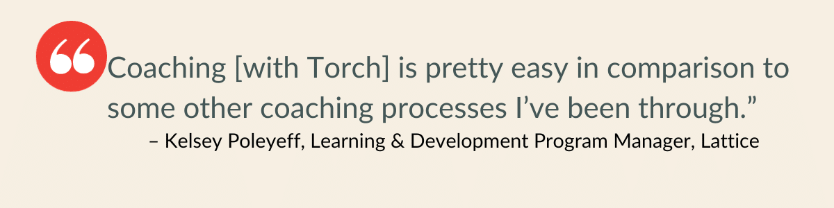 Coaching quote from Lattice about how easy the coaching platform at Torch is to use.